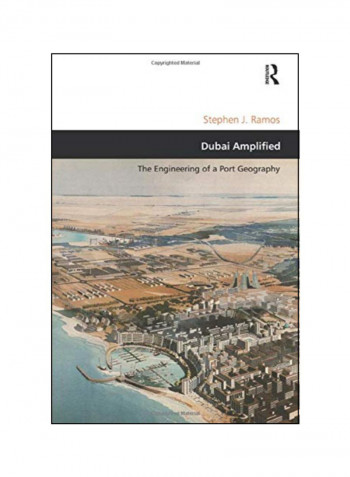 Dubai Amplified: The Engineering Of A Port Geography Paperback 1