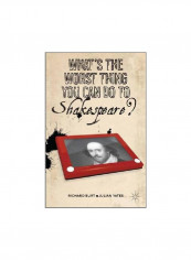 What's the Worst Thing You Can Do to Shakespeare? Paperback