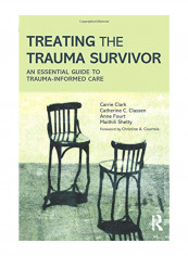 Treating the Trauma Survivor: An Essential Guide to Trauma-Informed Care Paperback