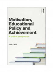 Motivation, Educational Policy And Achievement: A Critical Perspective Paperback