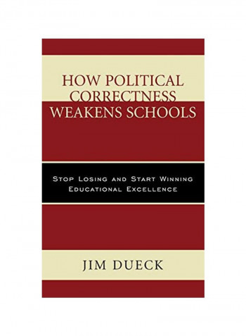 How Political Correctness Weakens Schools: Stop Losing And Start Winning Educational Excellence Hardcover