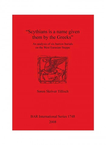 Scythians Is A Name Given Them By The Greeks: An Analysis Of Six Barrow Burials On The West Eurasian Steppe Paperback