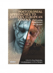 Postcolonial Approaches To Eastern European Cinema: Portraying Neighbours On Screen Hardcover