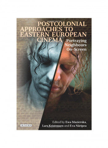 Postcolonial Approaches To Eastern European Cinema: Portraying Neighbours On Screen Hardcover