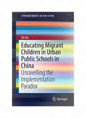 Educating Migrant Children In Urban Public Schools In China: Unravelling The Implementation Paradox Paperback