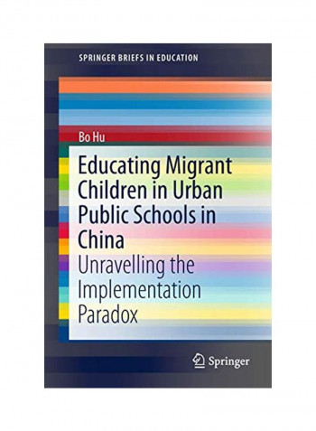 Educating Migrant Children In Urban Public Schools In China: Unravelling The Implementation Paradox Paperback
