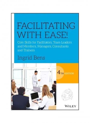 Facilitating With Ease!: Core Skills For Facilitators, Team Leaders And Members, Managers, Consultants, And Trainers Paperback