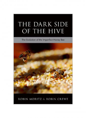 The Dark Side Of The Hive: The Evolution Of The Imperfect Honeybee Hardcover
