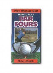 Play Winning Golf: How To Play Par Fours Hardcover