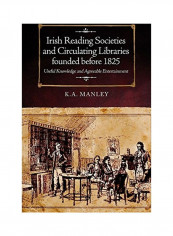 Irish Reading Societies and Circulating Libraries Founded Before 1825: Useful Knowledge and Agreeable Entertainment Hardcover English by Keith Manley reviews Irish Reading Societies and Circulating Libraries Founded Before 1825: Useful Knowledge and Agreeable Entertainment Hardcover English by Keith Manley
