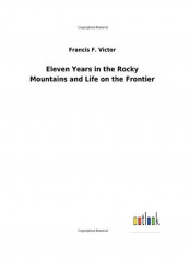 Eleven Years In The Rocky Mountains And Life On The Frontier Hardcover English by Francis F. Victor