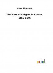 The Wars Of Religion In France, 1559-1576 Paperback English by James Thompson - 2018