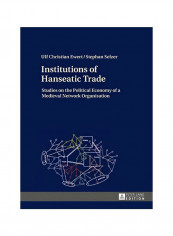 Institutions Of Hanseatic Trade: Studies On The Political Economy Of A Medieval Network Organisation Hardcover