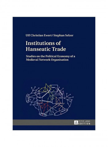 Institutions Of Hanseatic Trade: Studies On The Political Economy Of A Medieval Network Organisation Hardcover