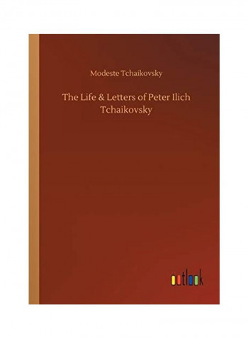 The Life and Letters of Peter Ilich Tchaikovsky Paperback English by Modeste Tchaikovsky - 2018