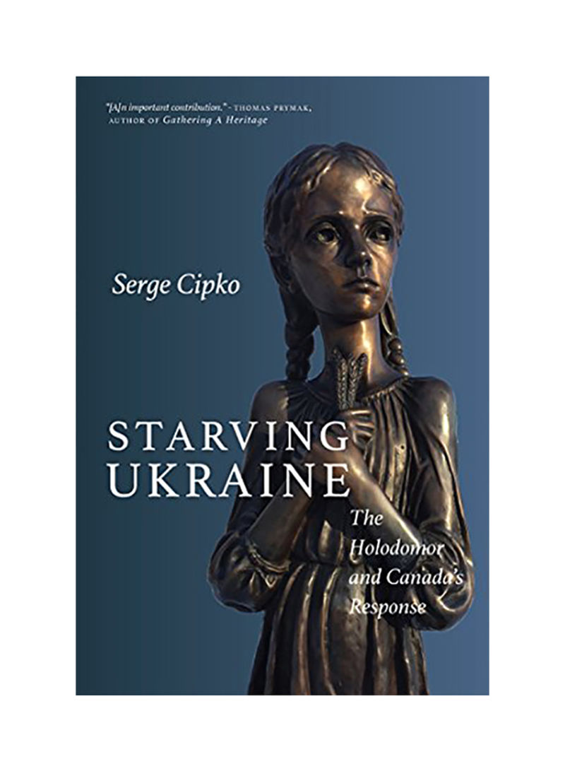 Starving Ukraine: The Holodomor and Canada's Response Hardcover English by Serge Cipko - 2017