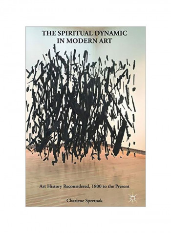 The Spiritual Dynamic In Modern Art: Art History Reconsidered, 1800 To The Present Paperback