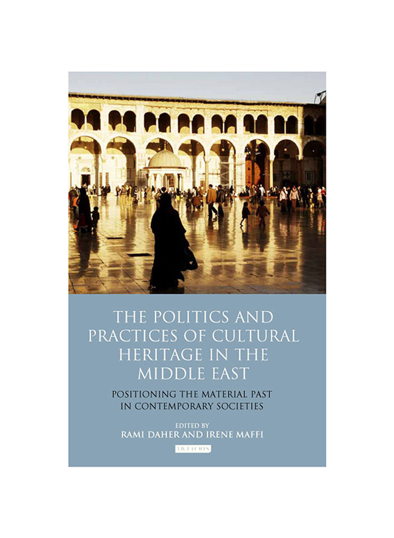 The Politics And Practices Of Cultural Heritage In The Middle East: Positioning The Material Past In Contemporary Societies Hardcover