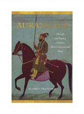 Aurangzeb: The Life and Legacy of India's Most Controversial King Hardcover