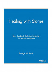 Healing with Stories: Your Casebook Collection for Using Therapeutic Metaphors Paperback