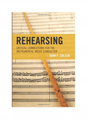 Rehearsing: Critical Connections For The Instrumental Music Conductor Paperback