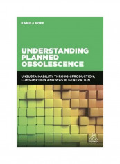 Understanding Planned Obsolescence : Unsustainability Through Production, Consumption And Waste Generation Paperback