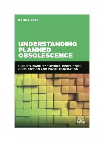 Understanding Planned Obsolescence : Unsustainability Through Production, Consumption And Waste Generation Paperback