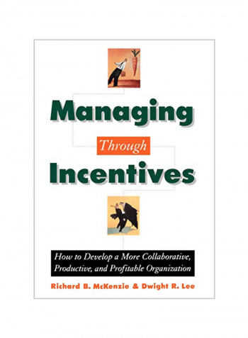 Managing Through Incentives: How to Develop a More Collaborative, Productive, and Profitable Organization Hardcover