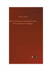 Fifty-Two Stories Of The British Navy, From Damme To Trafalgar Hardcover English by Alfred H. Miles