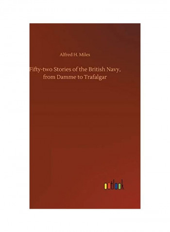 Fifty-Two Stories Of The British Navy, From Damme To Trafalgar Hardcover English by Alfred H. Miles