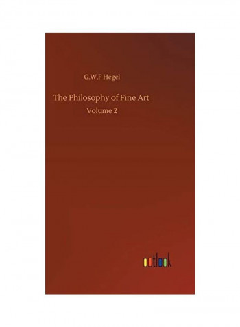 The Philosophy of Fine Art: Volume 2 Hardcover English by G. W. F. Hegel - 2020