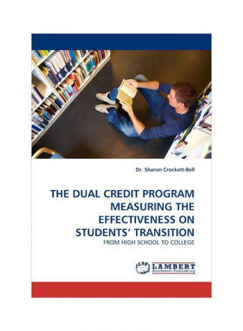 The Dual Credit Program Measuring The Effectiveness On Students' Transition: From High School To College Paperback