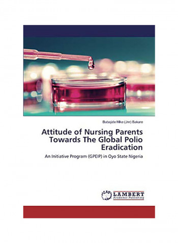 Attitude Of Nursing Parents Towards The Global Polio Eradication Paperback English by Babajide Mike  Bakare