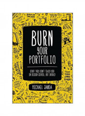 Burn Your Portfolio: Stuff They Don't Teach You In Design School, But Should Paperback