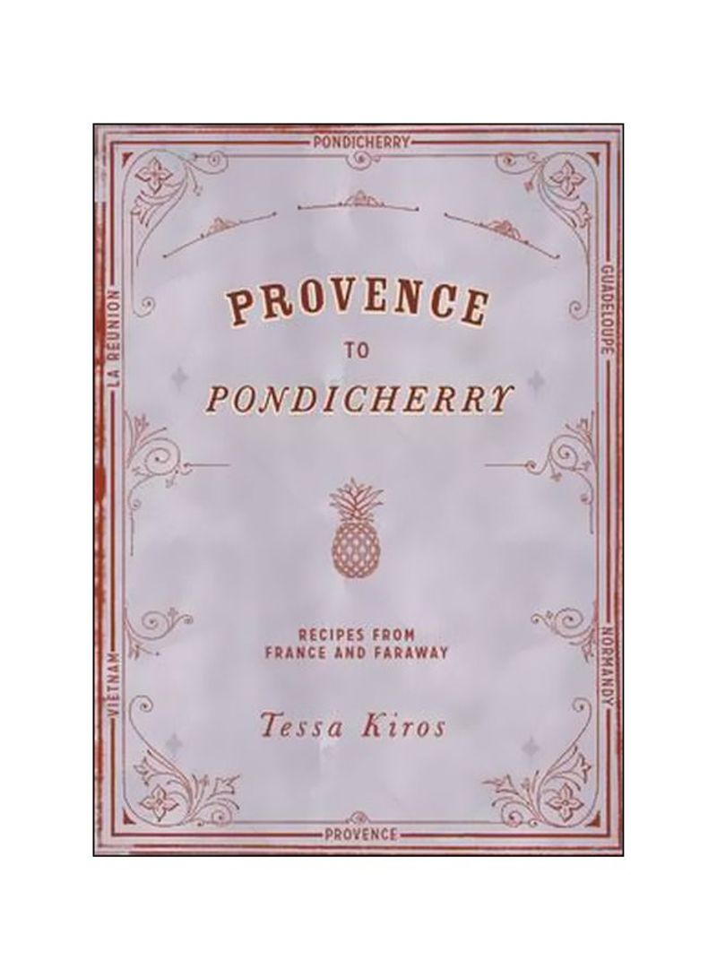 Provence To Pondicherry: Recipes From France And Faraway Hardcover