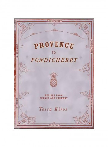 Provence To Pondicherry: Recipes From France And Faraway Hardcover