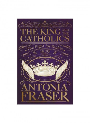 The King And The Catholics : The Fight For Rights 1829 Hardcover