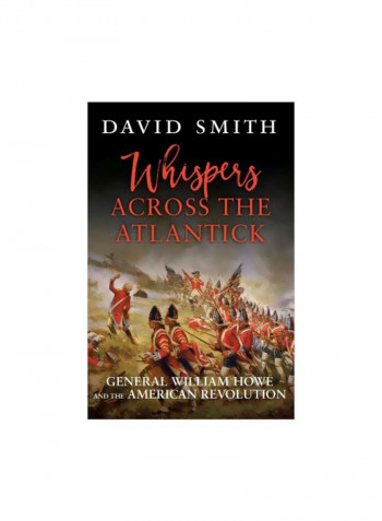 Whispers Across The Atlantick : General William Howe And The American Revolution Hardcover