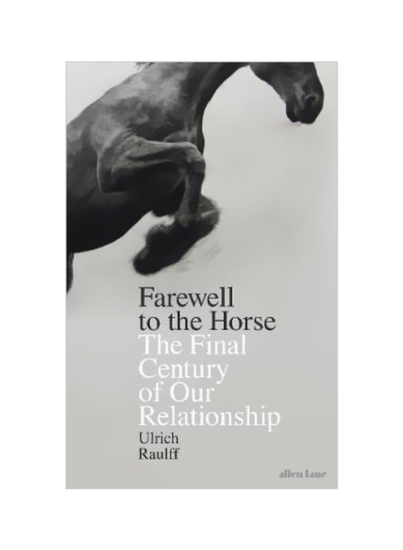 Farewell To The Horse : The Final Century Of Our Relationship Hardcover