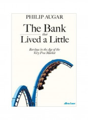 The Bank That Lived A Little: Barclays In The Age Of The Very Free Market Hardcover
