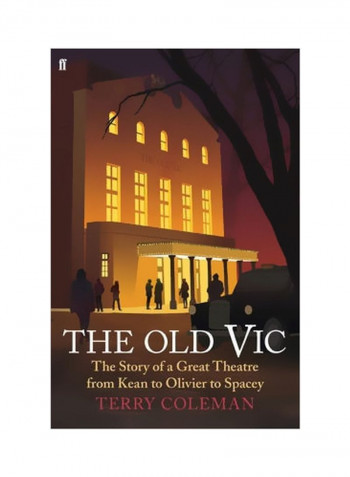 The Old Vic: The Story Of A Great Theatre From Kean To Olivier To Spacey Hardcover