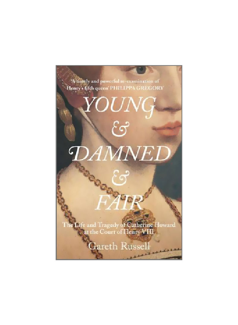 Young And Damned And Fair : The Life And Tragedy Of Catherine Howard At The Court Of Henry VIII Hardcover