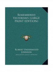 Remembered Yesterdays (Large Print Edition) Hardcover English by Robert Underwood Johnson