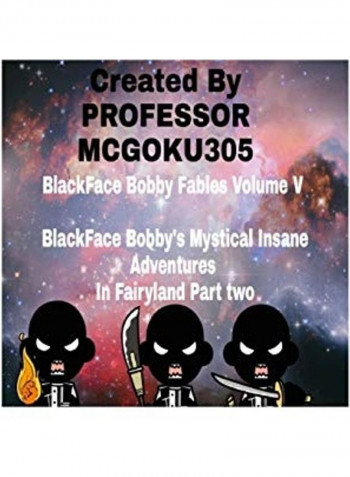 Blackface Bobby Fables Volume V Blackface Bobby's Mystical Insane Adventures In Fairyland Part Two Paperback