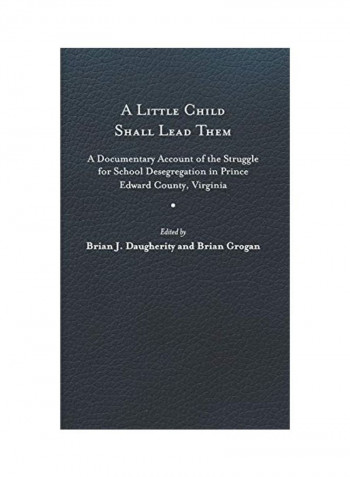 A Little Child Shall Lead Them: A Documentary Account Of The Struggle For School Desegregation In Prince Edward County, Virginia Hardcover English