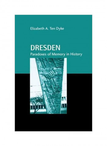 Dresden: Paradoxes Of Memory In History Paperback
