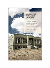 School For The Age Of Upheaval: Classrooms That Get Personal, Get Political, And Get To Work Hardcover