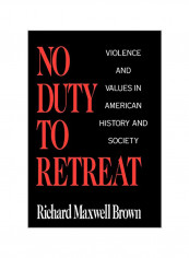 No Duty To Retreat: Violence And Values In American History And Society Hardcover