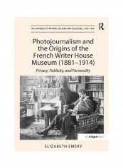 Photojournalism And The Origins Of The French Writer House Museum (1881-1914) Paperback