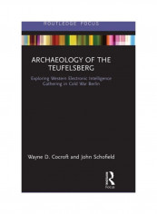Archaeology Of The Teufelsberg: Exploring Western Electronic Intelligence Gathering In Cold War Berlin Hardcover English by Wayne D. Cocroft